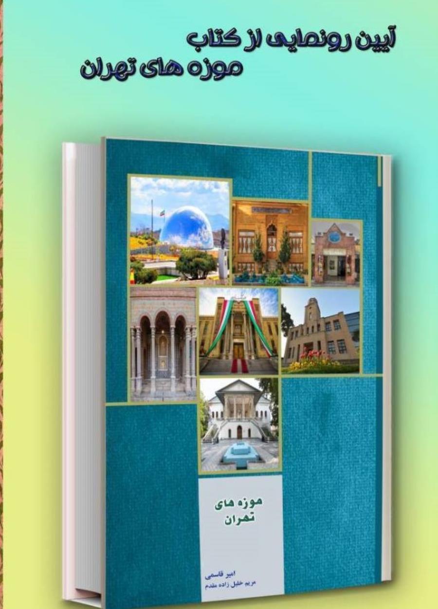 رونمایی از کتاب موزه‌های تهران همزمان با روز جهانی موزه و میراث فرهنگی